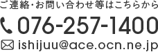 ご連絡・お問い合わせ等はこちらから　076-257-1400 ishijuu@ace.ocn.ne.jp